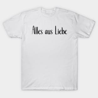 Alles aus Liebe T-Shirt